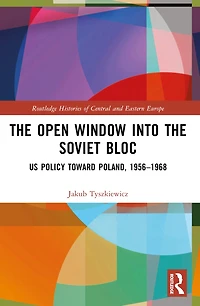 the Open Window into Soviet Bloc: US Policy toward Poland, 1956-1968