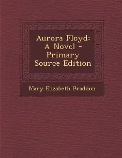 Aurora Floyd: A Novel - Primary Source Edition