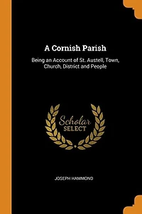 A Cornish Parish: Being an Account of St. Austell, Town, Church, District and People