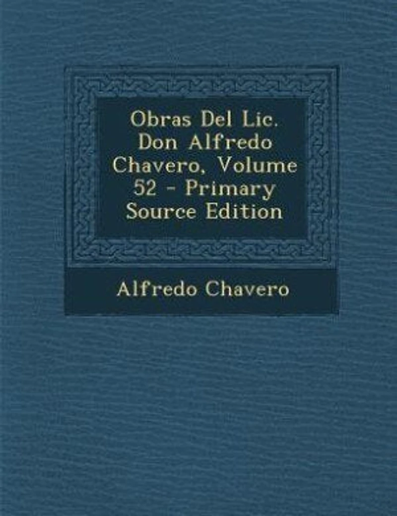 Obras Del Lic. Don Alfredo Chavero, Volume 52 - Primary Source Edition