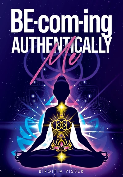 BE-com-ing Authentically Me: Lighting the Spark of Inspiration Back into the Heart of your Luminous Soul BEing