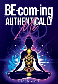 BE-com-ing Authentically Me: Lighting the Spark of Inspiration Back into the Heart of your Luminous Soul BEing