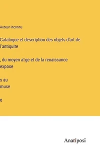 Catalogue et description des objets d'art de l'antiquité, du moyen âge et de la renaissance exposés au musée