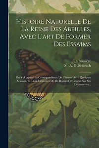 Histoire Naturelle De La Reine Des Abeilles, Avec L'art De Former Des Essaims: On Y A Ajouté La Correspondance De L'auteur Avec Quelques Scavans, Et Trois Mémoires De Mr Bonnet De Genève Sur Ses Découvertes...
