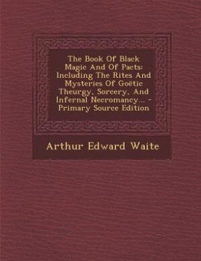the Book of Black Magic and Pacts: Including Rites Mysteries Goetic Theurgy, Sorcery Infernal Necromancy Rituals