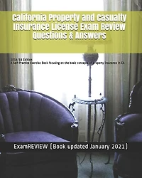 California Property and Casualty Insurance License Exam Review Questions & Answers 2018/19 Edition: A Self-Practice Exercise Book focusing on the basic concepts of property insurance in CA