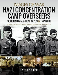 Nazi Concentration Camp Overseers: Sonderkommandos, Kapos and Trawniki
