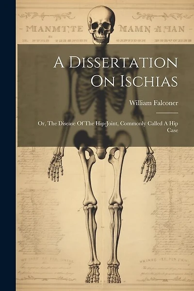 A Dissertation On Ischias: Or, The Disease Of The Hip-joint, Commonly Called A Hip Case