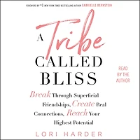 A Tribe Called Bliss: Break Through Superficial Friendships, Create Real Connections, Reach Your Highest Potential