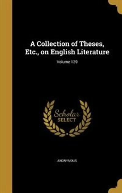 A Collection of Theses, Etc., on English Literature; Volume 139
