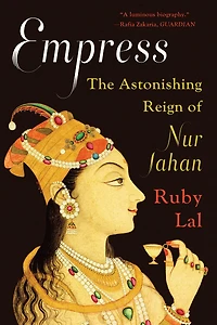 Empress: The Astonishing Reign Of Nur Jahan