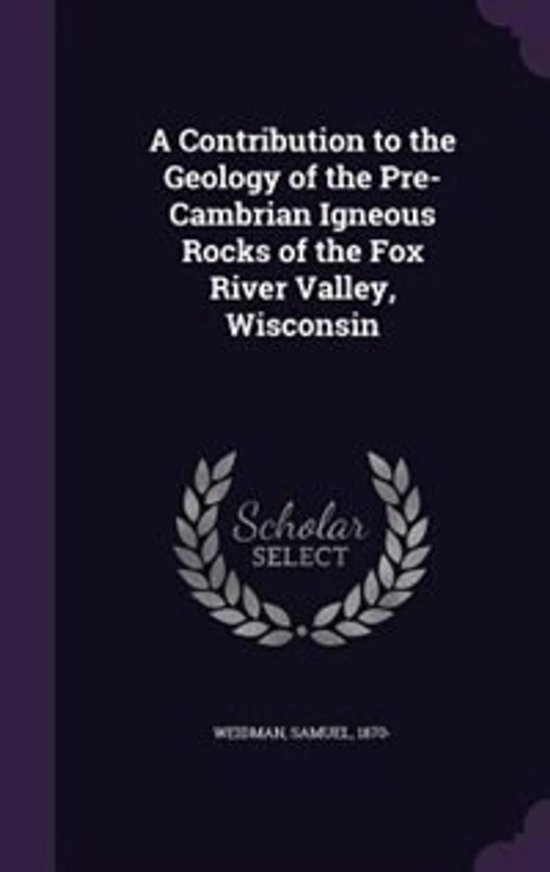 A Contribution to the Geology of Pre-Cambrian Igneous Rocks Fox River Valley, Wisconsin (Classic Reprint)