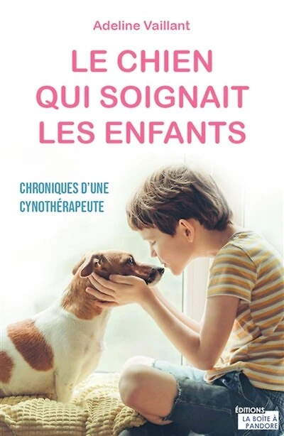 Le chien qui soignait les enfants: chroniques d'une cynothérapeute