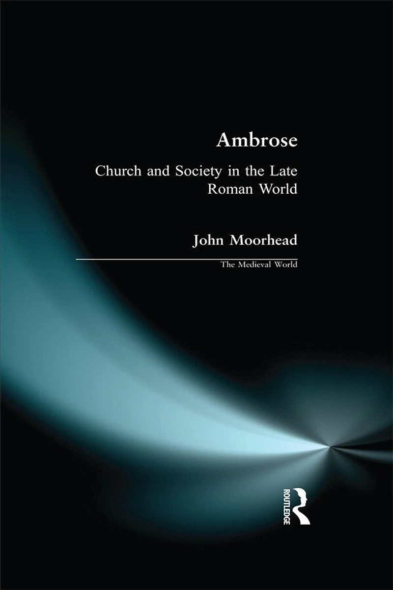 Ambrose: Church And Society The Late Roman World