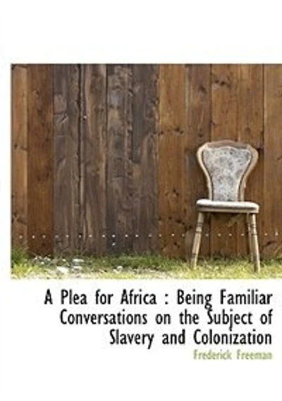 A Plea for Africa, Being Familiar Conversations on the Subject of Slavery and Colonization, <originally Published Under Title "Yaradee.">