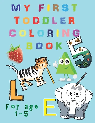 My First Toddler Coloring Book: Fun and Awesome Numbers, Letters, Shapes, Colors, and Animals, coloring activity book for age 1-5, Easy Educational Coloring Book for Boys & Girls, Tracing Practice, Enjoy learning, Handwriting, Kindergarten & Preschool