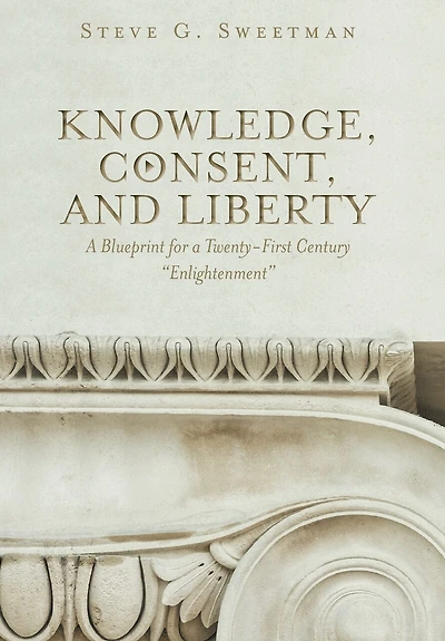 Knowledge, Consent, and Liberty: a Blueprint for Twenty-First Century Enlightenment