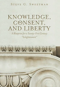 Knowledge, Consent, and Liberty: a Blueprint for Twenty-First Century Enlightenment