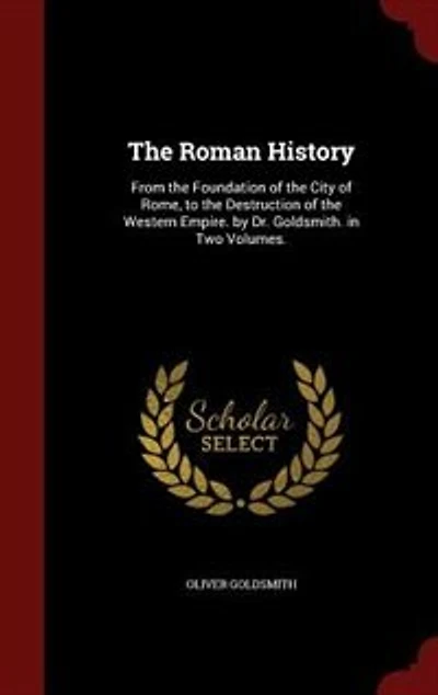the Roman History: From Foundation of City Rome, to Destruction Western Empire. by Dr. Goldsmith