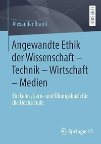 Angewandte Ethik der Wissenschaft - Technik Wirtschaft Medien: Ein Lehr-, Lern- und Ubungsbuch fur die Hochschule