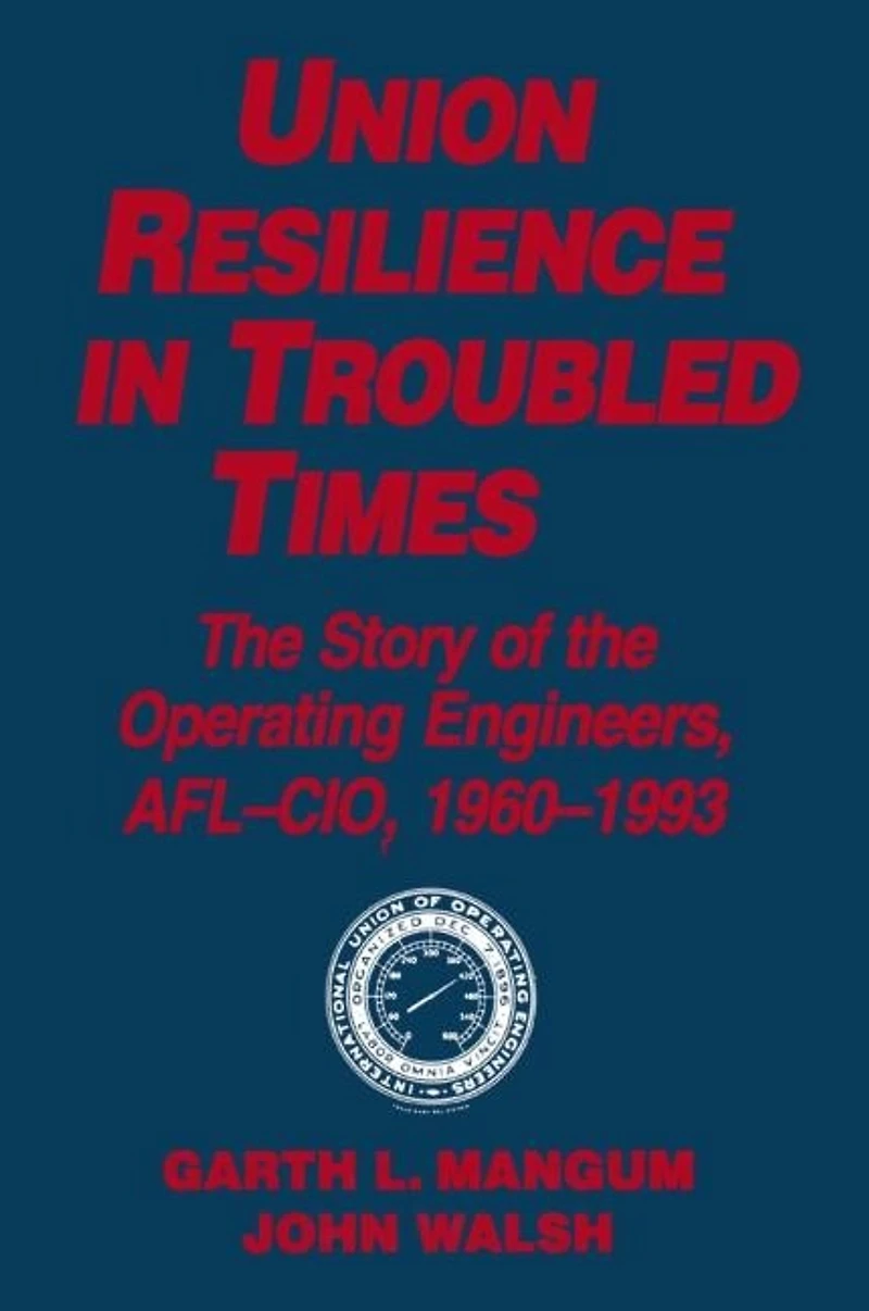 Union Resilience Troubled Times: the Story of Operating Engineers, Afl-Cio, 1960-93: 1960-93