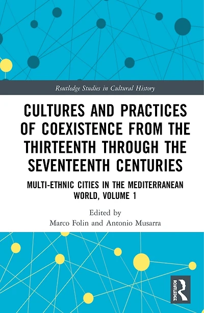 Cultures and Practices of Coexistence from the Thirteenth Through Seventeenth Centuries: Multi-Ethnic Cities Mediterranean World, Volume 1