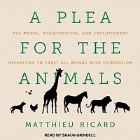 A Plea for The Animals Lib/E: Moral, Philosophical, and Evolutionary Imperative to Treat All Beings with Compassion