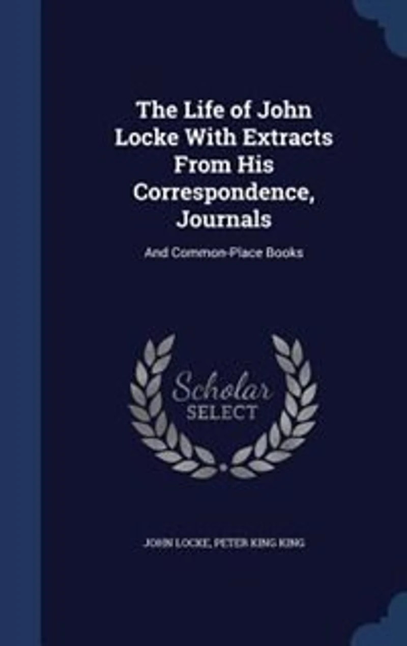 The Life of John Locke With Extracts From His Correspondence, Journals: And Common-Place Books