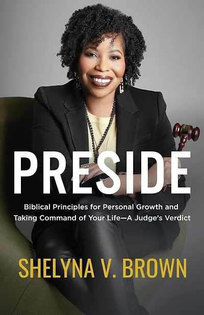 Preside: Biblical Principles for Personal Growth and Taking Command of Your Life-A Judge's Verdict