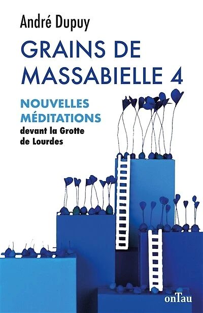 Grains de Massabielle 4 : Nouvelles méditations devant la Grotte de Lourdes: Méditations, T4