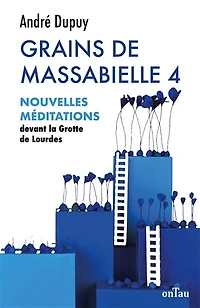 Grains de Massabielle 4 : Nouvelles méditations devant la Grotte de Lourdes: Méditations, T4