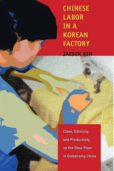 Chinese Labor a Korean Factory: Class, Ethnicity, and Productivity on the Shop Floor Globalizing China