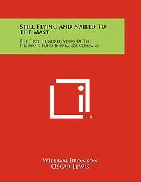 Still Flying and Nailed to the Mast: The First Hundred Years of the Fireman's Fund Insurance Company