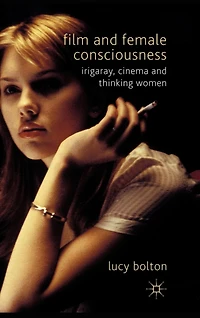 Film And Female Consciousness: Irigaray, Cinema Thinking Women