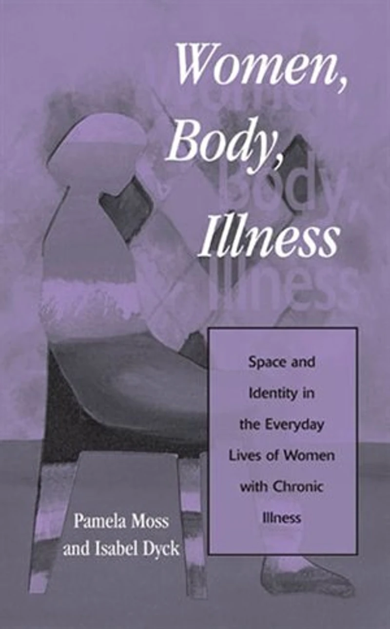 Women, Body, Illness: Space and Identity the Everyday Lives of Women with Chronic Illness