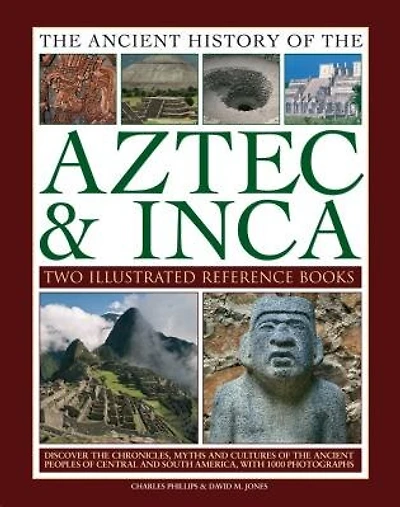 Ancient History of Aztec & Inca: Discover The History, Myths And Cultures Of The Ancient Peoples Of Central And South America, With 1000 Photographs