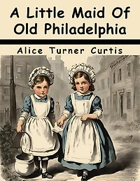 A Little Maid Of Old Philadelphia