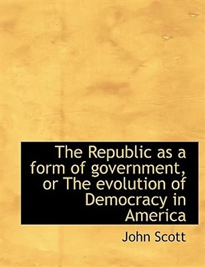 the Republic as a Form of Government, or Evolution Democracy America (Classic Reprint)