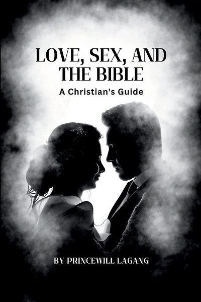 Love, Sex, and the Bible: A Christian's Guide