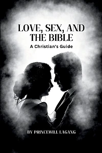 Love, Sex, and the Bible: A Christian's Guide