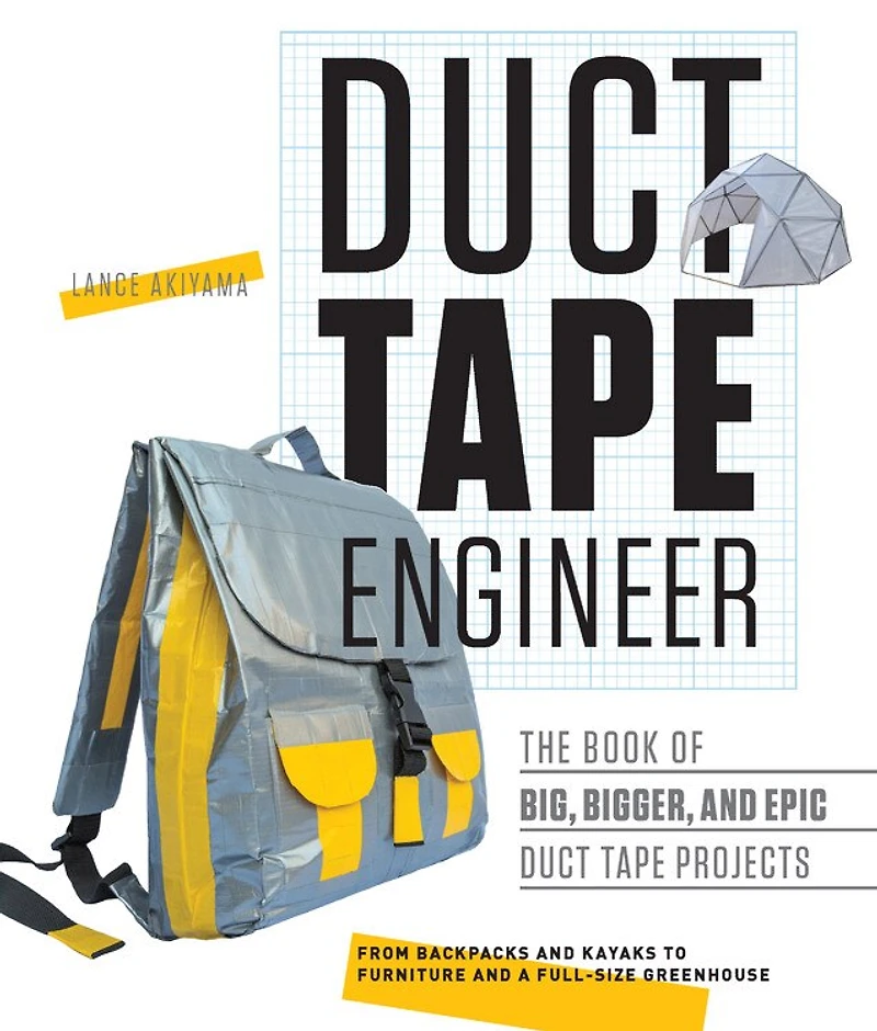 Duct Tape Engineer: The Book Of Big, Bigger, And Epic Projects