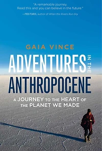 Adventures in the Anthropocene: A Journey to the Heart of the Planet We Made