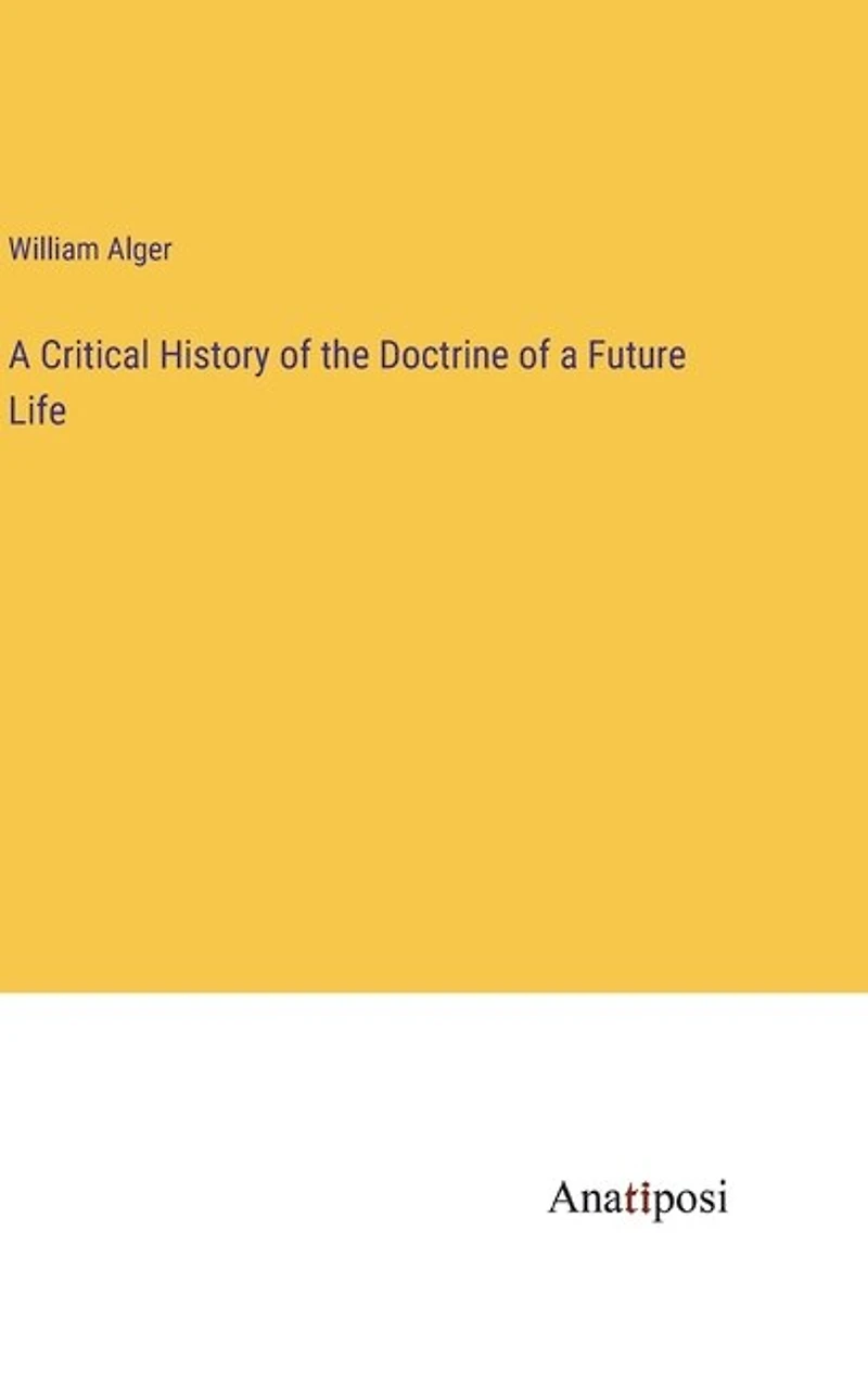 A Critical History of the Doctrine of a Future Life