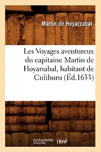 Les Voyages Aventureux Du Capitaine Martin de Hoyarsabal, Habitant de Culiburu, (Éd.1633)