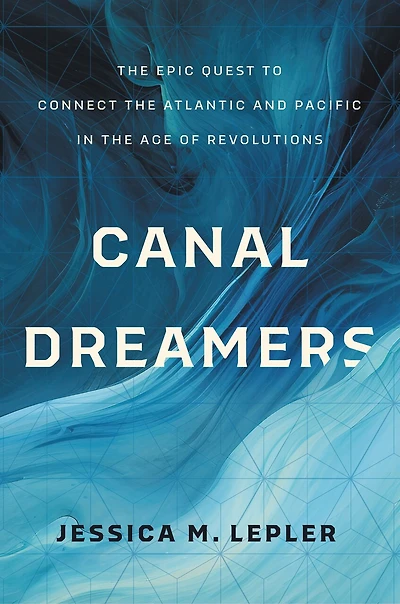 Canal Dreamers: the Epic Quest to Connect Atlantic and Pacific Age of Revolutions