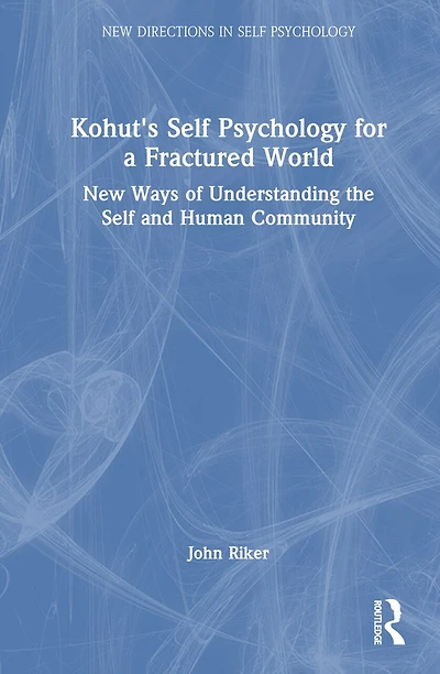 Kohut's Self Psychology for a Fractured World: New Ways of Understanding the and Human Community