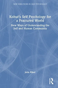 Kohut's Self Psychology for a Fractured World: New Ways of Understanding the and Human Community