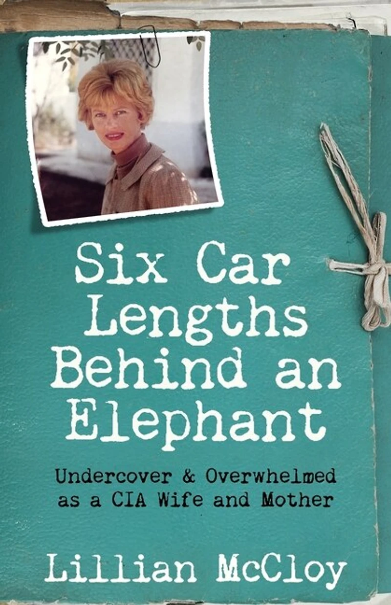 Six Car Lengths Behind an Elephant: Undercover & Overwhelmed as a CIA Wife and Mother