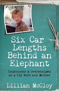 Six Car Lengths Behind an Elephant: Undercover & Overwhelmed as a CIA Wife and Mother