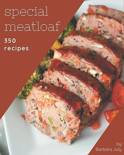 350 Special Meatloaf Recipes: Making More Memories in your Kitchen with Meatloaf Cookbook!